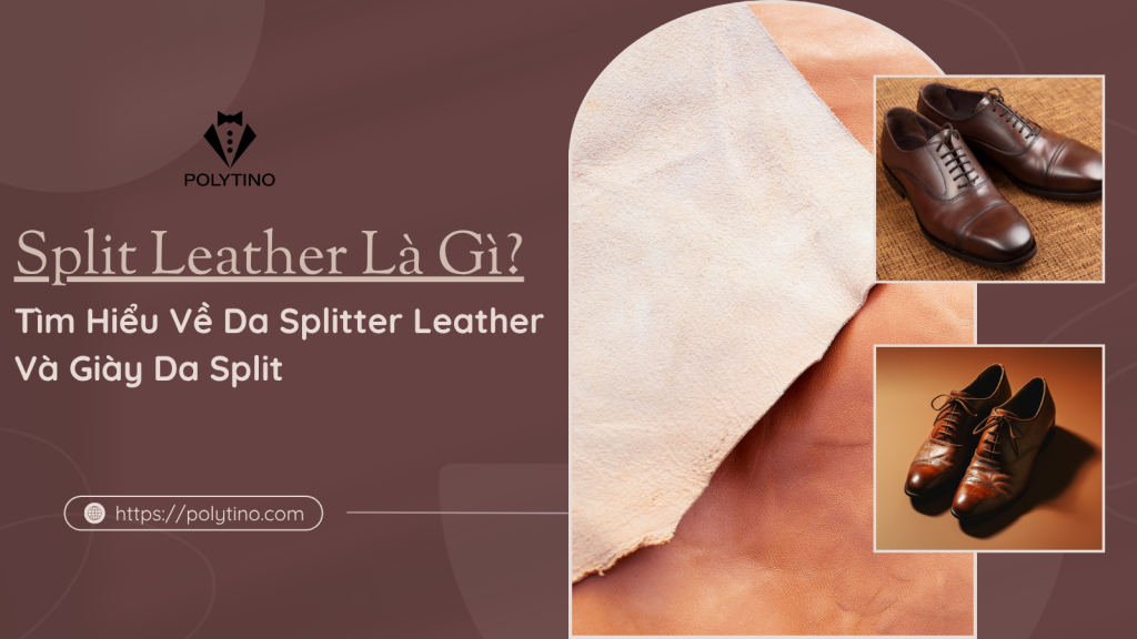 Split Leather Là Gì? Tìm Hiểu Về Da Splitter Leather Và Giày Da Split
