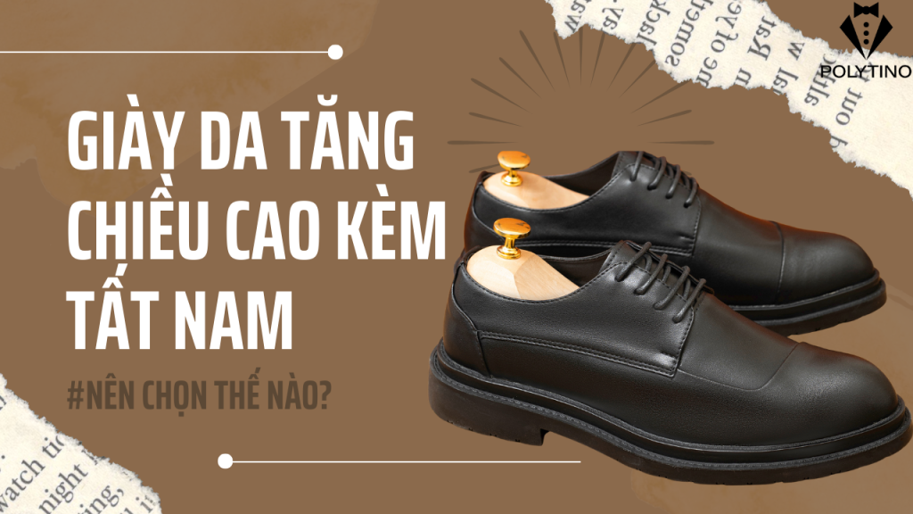 Giày Da Tăng Chiều Cao Kèm Tất Nam: Nên Chọn Thế Nào?