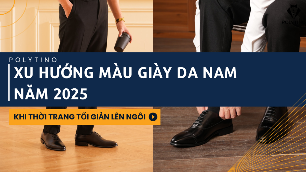 Xu Hướng Màu Giày Da Nam Năm 2025: Khi Thời Trang Tối Giản Lên Ngôi